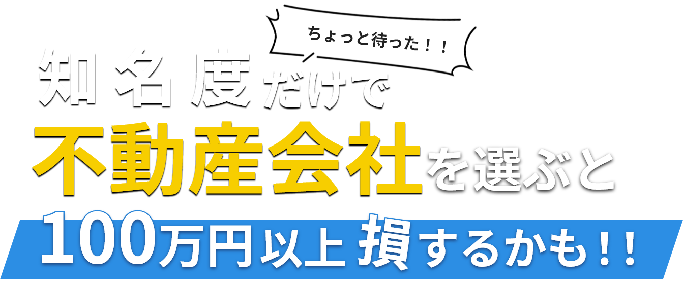 知名度だけで不動産会社を選ぶと100万円以上損するかも！！